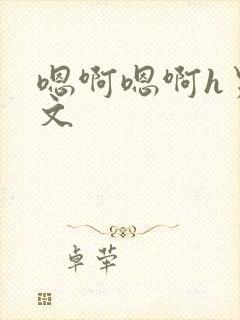 嗯啊嗯啊h男男文