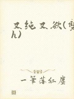 又纯又欲(双性h)