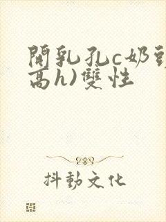 开乳孔c奶头(高h)双性