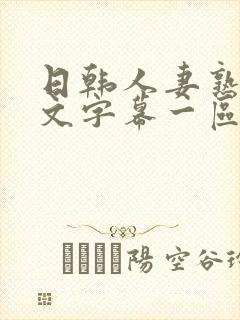 日韩人妻熟女中文字幕一区二区