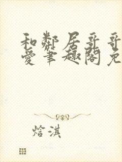 和邻居哥哥谈恋爱笔趣阁免费阅读