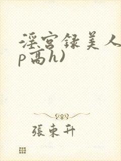 淫宫录美人(np高h)