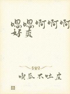 嗯嗯啊啊啊好大好爽