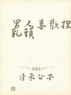 男人喜欢捏女人乳头