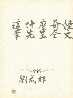 这什么奇怪by李先生全文免费阅读