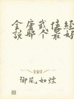 金庸武侠经典小说哪个最好看