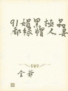 91媚黑极品魔都绿帽人妻找黑人