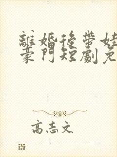 离婚后带娃嫁入豪门短剧免费观看封面