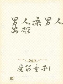 男人操男人屁眼出雄