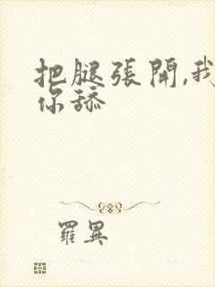 把腿张开,我给你舔