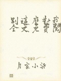 别这么对我小说全文免费阅读