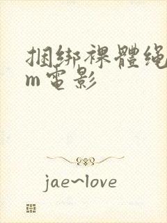 捆绑裸体绳奴sm电影