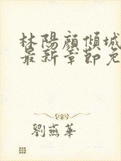 林阳颜倾城小说最新章节免费阅读