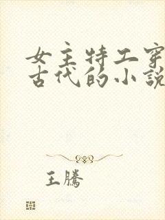 女主特工穿越到古代的小说