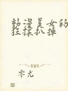 动漫美女的胸被狂揉扒掉