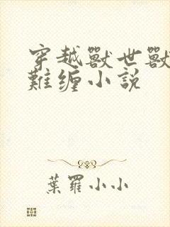 穿越兽世兽夫太难缠小说