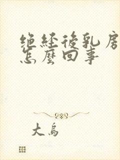 绝经后乳房胀是怎么回事