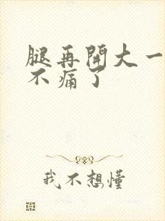 腿再开大一点就不痛了