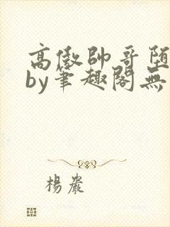 高傲帅哥堕落记by笔趣阁无