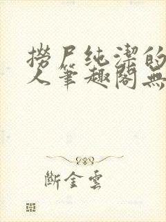 捞尸纯洁的小龙人笔趣阁无弹窗无错封面