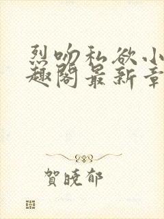 烈吻私欲小说笔趣阁最新章节更新时间