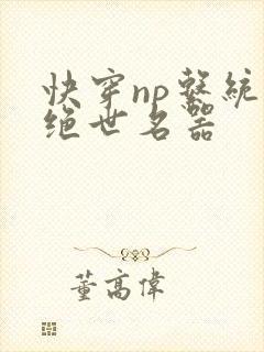 快穿np系统之绝世名器