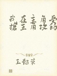 我在主角受文里抢主角攻的小说全文免费阅读