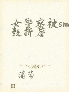 女警察被sm调教折磨