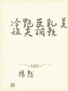 冷艳巨乳美母被姐夫调教