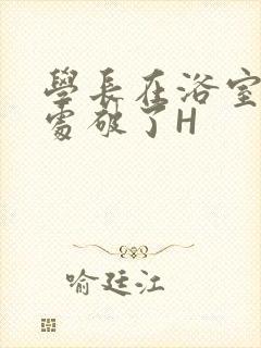 学长在浴室把我处破了H