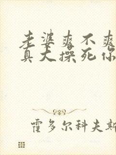 老婆爽不爽奶子真大操死你啊啊啊啊啊啊