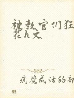 被教官们狂肉校花h文