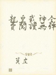 龙皇武神全文免费阅读无弹窗