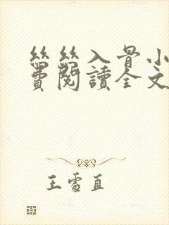 丝丝入骨小说免费阅读全文无弹窗