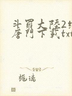 斗罗大陆2绝世唐门下载txt