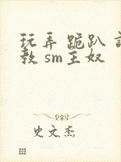 玩弄 跪趴 调教 sm主奴