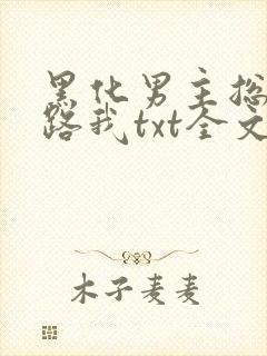 黑化男主总想套路我txt全文下载