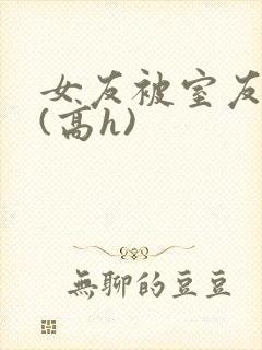 女友被室友调教(高h)封面