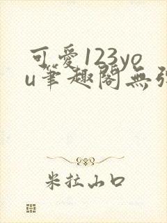 可爱123you笔趣阁无弹窗全文阅读