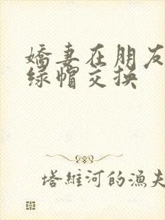 娇妻在朋友呻吟绿帽交换