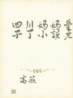 四川妈妈爱上儿子了小说免费阅读最封面