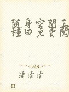 随身空间王妃爱种田免费阅读全文