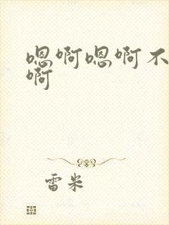 嗯啊嗯啊不要哈啊