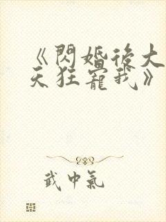 《闪婚后大叔每天狂宠我》