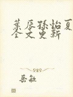 叶辰孙怡夏若雪全文更新