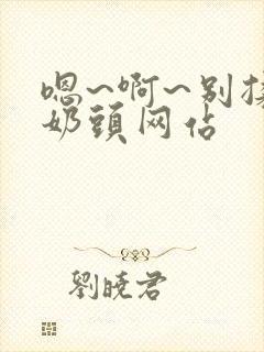 嗯~啊~别揉我奶头网站