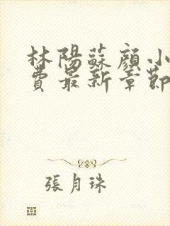 林阳苏颜小说免费最新章节阅读