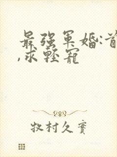 最强军婚:首长,求轻宠