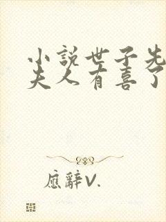 小说世子先别死夫人有喜了