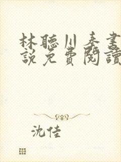 林听川秦书驰小说免费阅读最新章节